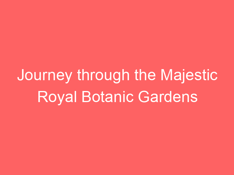 Journey through the Majestic Royal Botanic Gardens