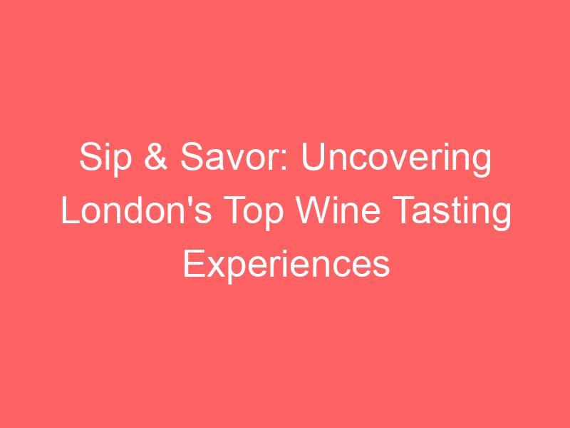 Sip & Savor: Uncovering London's Top Wine Tasting Experiences